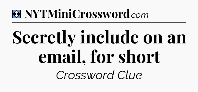 Solution: Secretly include on an email, for short - NYT Mini Crossword