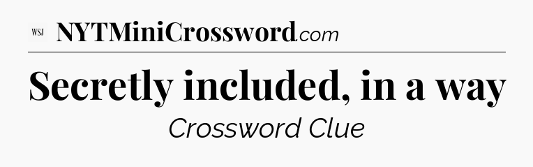 Secretly included, in a way - WSJ Crossword