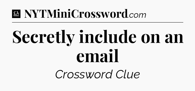 Secretly include on an email - LA Times Crossword