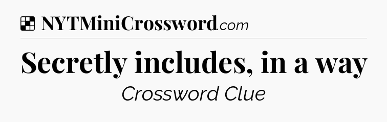 Solution: Secretly includes, in a way - NYT Crossword