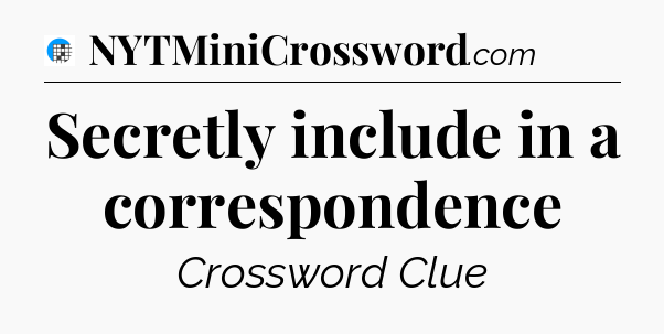 Secretly include in a correspondence Crossword Clue
