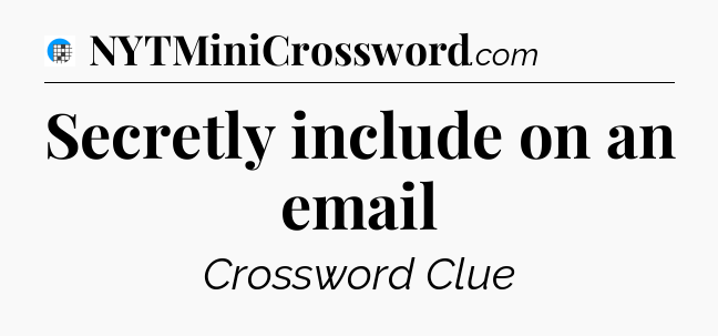 Secretly include on an email Crossword Clue