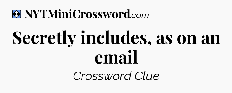 Solution: Secretly includes, as on an email - NYT Mini Crossword