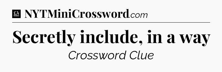 Secretly include, in a way - LA Times Crossword