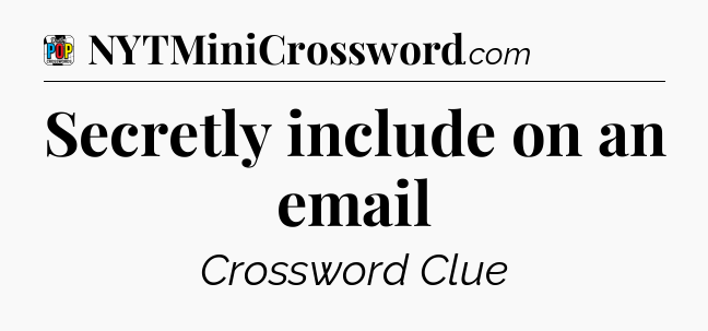 Secretly include on an email Crossword Clue