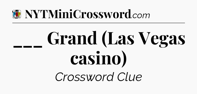 ___ Grand (Las Vegas casino) Crossword Clue
