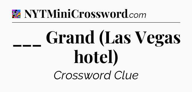___ Grand (Las Vegas hotel) Crossword Clue
