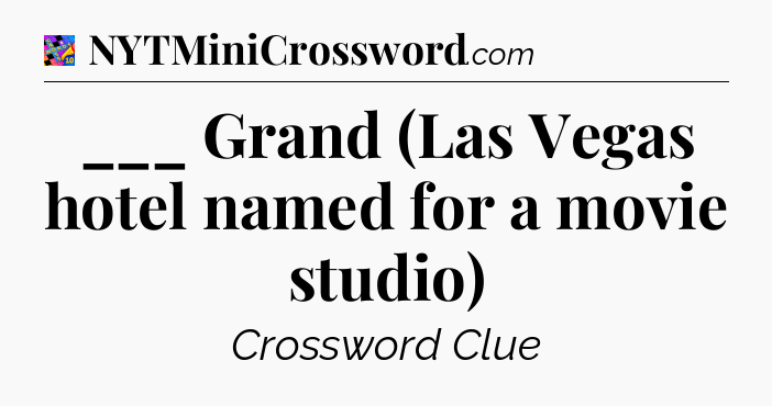 ___ Grand (Las Vegas hotel named for a movie studio) Crossword Clue