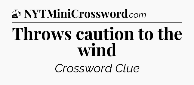 Throws caution to the wind - Daily Themed Classic Crossword