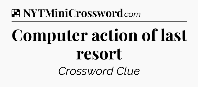 Solution: Computer action of last resort - NYT Crossword