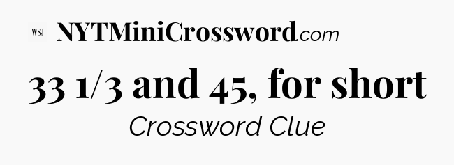 33 1/3 and 45, for short - WSJ Crossword