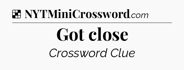 Solution: Got close - NYT Crossword