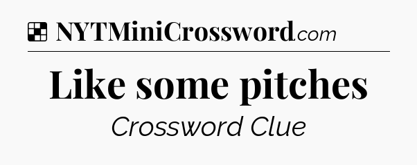 Solution: Like some pitches - NYT Crossword