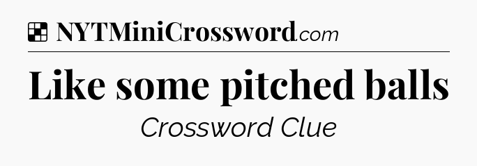Solution: Like some pitched balls - NYT Crossword