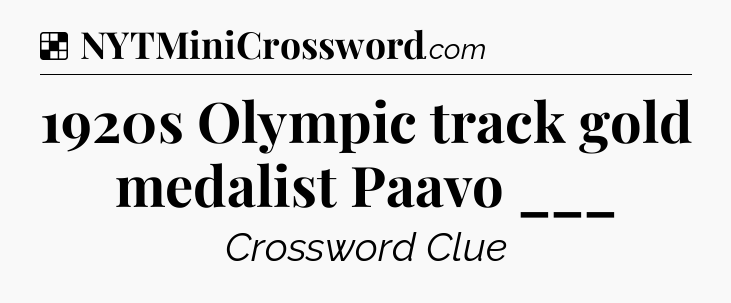 Solution: 1920s Olympic track gold medalist Paavo ___ - NYT Crossword