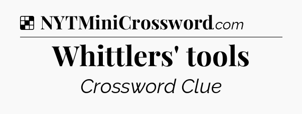 Solution: Whittlers' tools - NYT Crossword