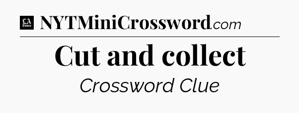 Cut and collect - LA Times Crossword