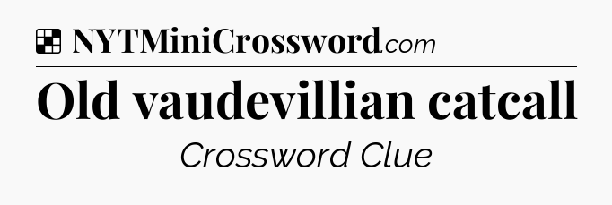 Solution: Old vaudevillian catcall - NYT Crossword