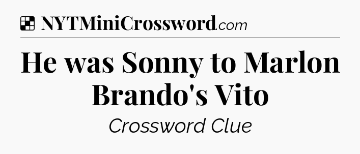 Solution: He was Sonny to Marlon Brando's Vito - NYT Crossword