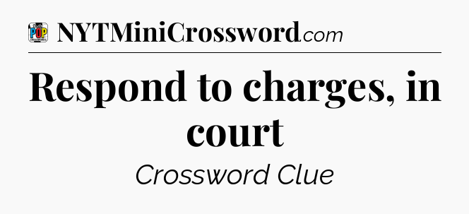 Respond to charges, in court Crossword Clue