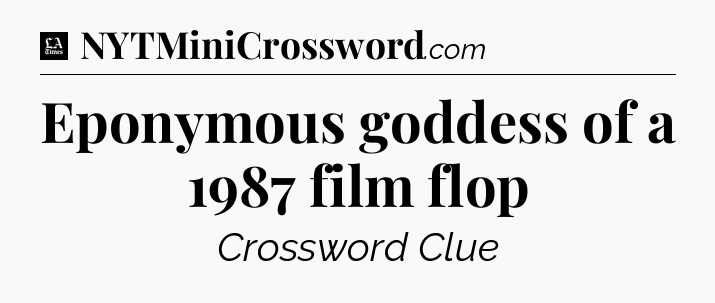 Eponymous goddess of a 1987 film flop - LA Times Crossword