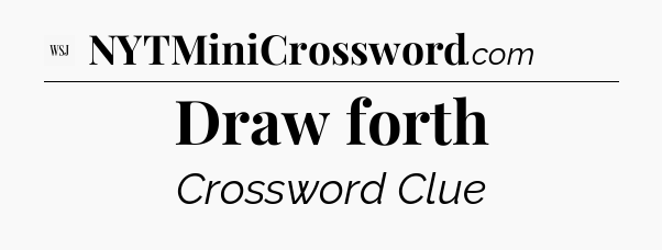 Draw forth - WSJ Crossword