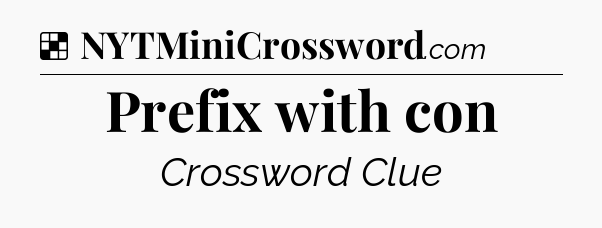 Solution: Prefix with con - NYT Crossword