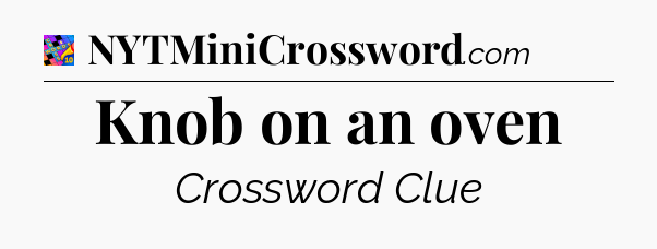 Knob on an oven Crossword Clue