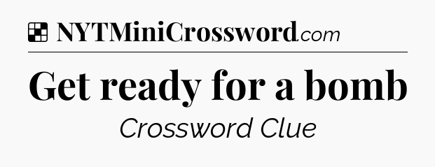 Solution: Get ready for a bomb - NYT Crossword