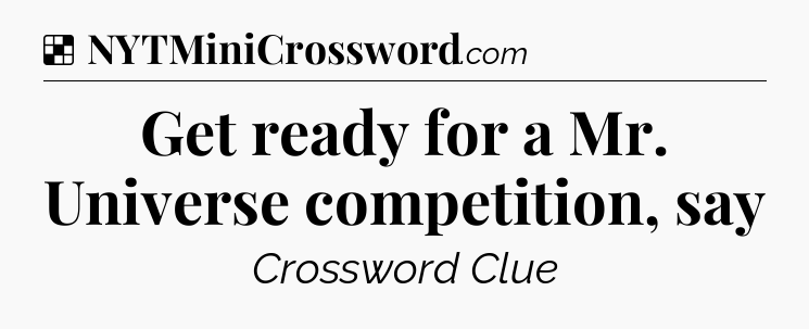 Solution: Get ready for a Mr. Universe competition, say - NYT Crossword