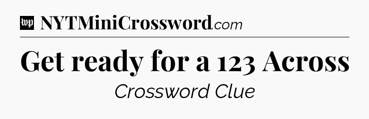 Get ready for a 123 Across Crossword Clue