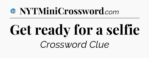 Get ready for a selfie Crossword Clue