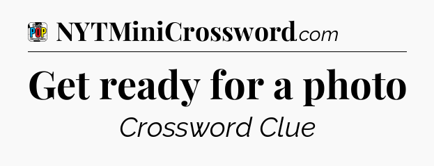 Get ready for a photo Crossword Clue