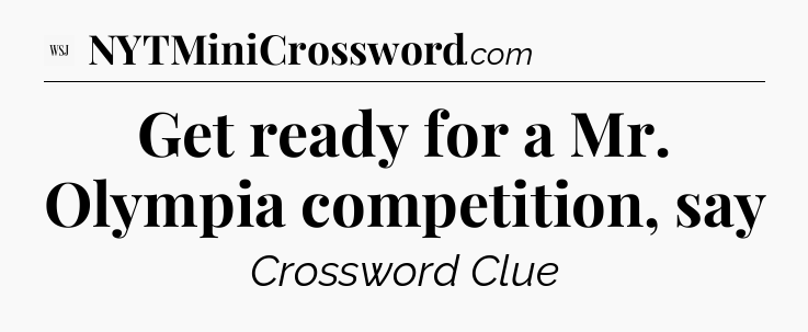 Get ready for a Mr. Olympia competition, say - WSJ Crossword
