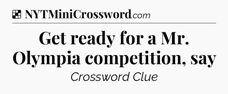 Solution: Get ready for a Mr. Olympia competition, say - NYT Crossword
