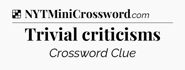 Solution: Trivial criticisms - NYT Crossword