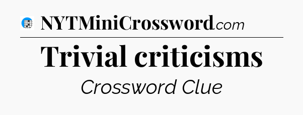 Trivial criticisms Crossword Clue