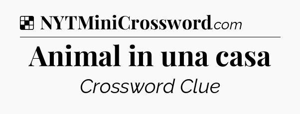 Solution: Animal in una casa - NYT Crossword