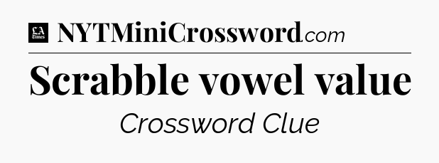 Scrabble vowel value - LA Times Crossword
