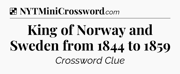Solution: King of Norway and Sweden from 1844 to 1859 - NYT Crossword