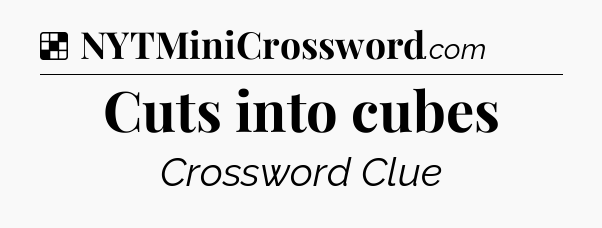 Solution: Cuts into cubes - NYT Crossword