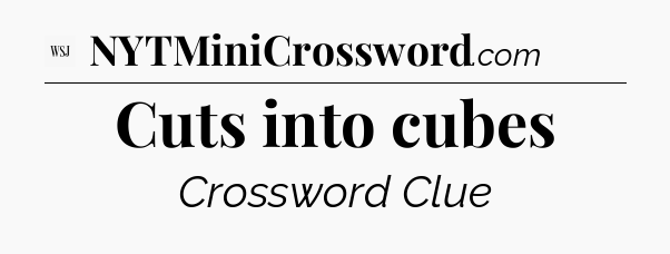 Cuts into cubes - WSJ Crossword