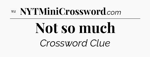 Not so much - WSJ Crossword