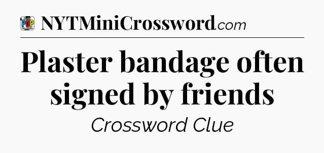 Plaster bandage often signed by friends Crossword Clue