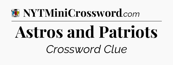 Astros and Patriots Crossword Clue