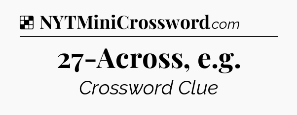 Solution: 27-Across, e.g - NYT Crossword