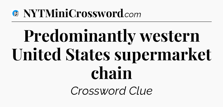 Predominantly western United States supermarket chain Crossword Clue