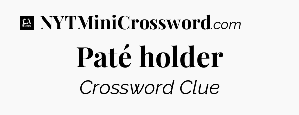 Paté holder - LA Times Crossword