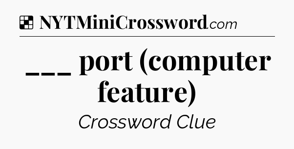 Solution: ___ port (computer feature) - NYT Crossword
