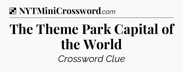 Solution: The Theme Park Capital of the World - NYT Crossword